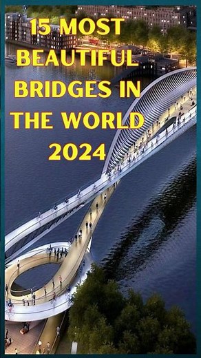 Top 15 Most Beautiful Bridges in the World 2024