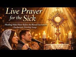 Live Prayer for the Sick | Healing Holy Hour Before the Blessed Sacrament – Eucharistic Worship Song