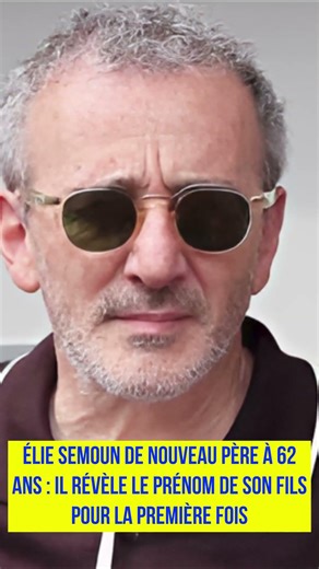 Élie Semoun de nouveau père à 62 ans : il révèle le prénom de son fils pour la première fois
