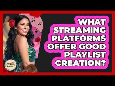 What Streaming Platforms Offer Good Playlist Creation?