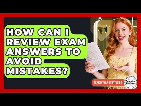 How Can I Review Exam Answers To Avoid Mistakes? - Senior Year Strategies