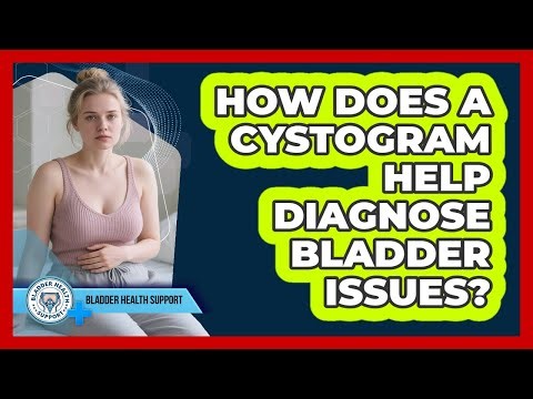 How Does A Cystogram Help Diagnose Bladder Issues? - Bladder Health Support