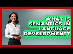 What Is Semantics In Language Development? - Childhood Education Zone