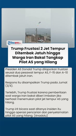 Trump Irit Bicara 2 Jet Tempur Ditembak hingga Sayembara Warga Iran Tangkap Pilot AS yang Hilang