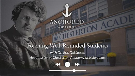 Forming Students at Chesterton Academy of Milwaukee - Dr. Eric DeMeuse | Anchored Podcast | Classic Learning Test