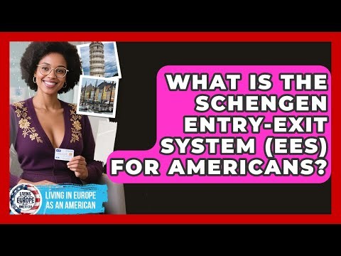 What Is The Schengen Entry-Exit System (EES) For Americans? - Living in Europe as an American