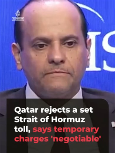 Qatar's Deputy Prime Minister Sheikh Saoud bin Abdulrahman bin Hassan bin Ali Al Thani has told the Shangri-La Dialogue that his country would oppose a permanent toll for passage through the Strait of Hormuz. He added that Qatar would find a temporary fee negotiable, if it was to be used to help reopen the waterway, by removing sea mines, for example.
