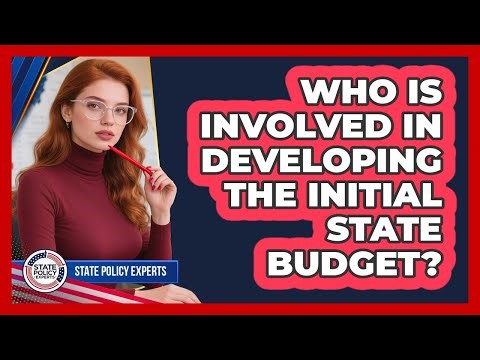 Who Is Involved In Developing The Initial State Budget?