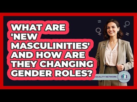 What Are 'New Masculinities' And How Are They Changing Gender Roles? - Gender Equality Network
