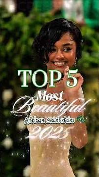 Who Are The Top 5 Most Beautiful African Female Celebrities of 2025