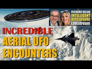 Incredible Aerial UFO Encounters. Richard Dolan Intelligent Disclosure.