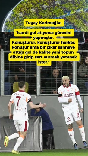 Tugay Kerimoğlu: “Icardi gol atıyorsa görevini yapmıştır. Konuşturur, konuşturur herkes konuşur ama