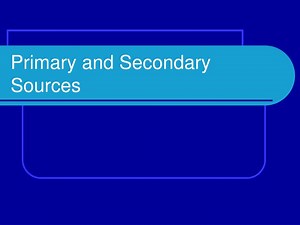 Primary and Secondary Sources - SlideServe