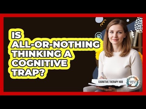 Is All-Or-Nothing Thinking A Cognitive Trap?