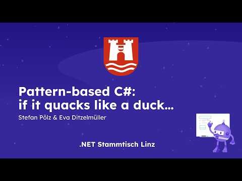 Pattern-based C#: if it quacks like a duck… by Eva Ditzelmüller & Stefan Pölz | .NET Stammtisch Linz