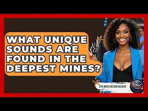 What Unique Sounds Are Found In The Deepest Mines? - Epic World Record Holders