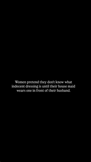 The King on Instagram: "Women pretend they don't know what is indecent dressing until their house maid wears one in front of their husband."