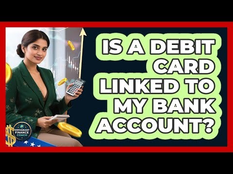 Is A Debit Card Linked To My Bank Account?