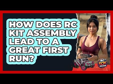 How Does RC Kit Assembly Lead To A Great First Run? - RC Toy Central