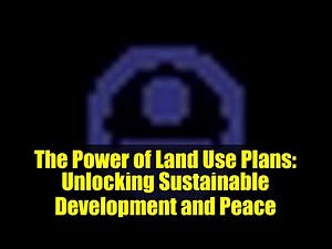The Power of Land Use Plans: Unlocking Sustainable Development and Peace
