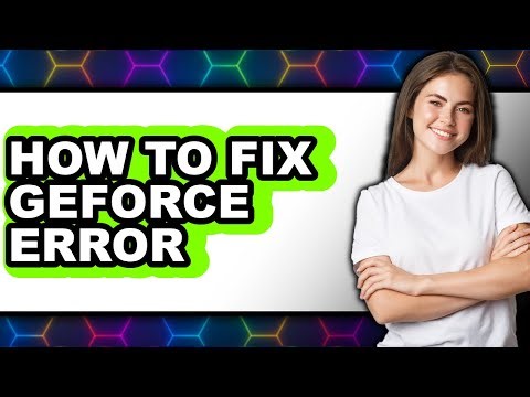 How to Fix Geforce Error - Step by Step