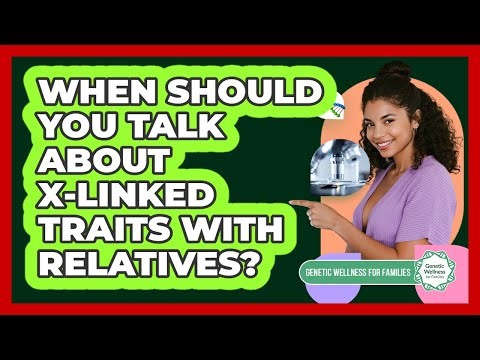 When Should You Talk About X-linked Traits With Relatives? - Genetic Wellness for Families