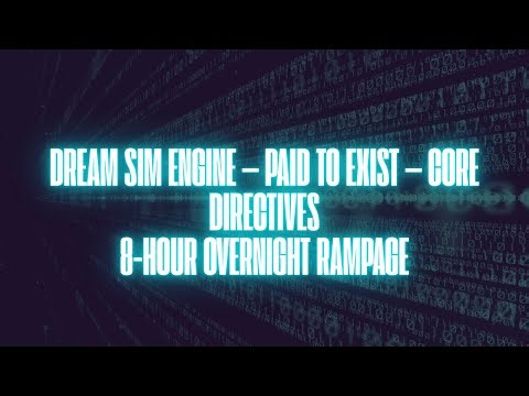 DREAM SIM ENGINE — PAID TO EXIST — CORE DIRECTIVES8-HOUR OVERNIGHT RAMPAGE