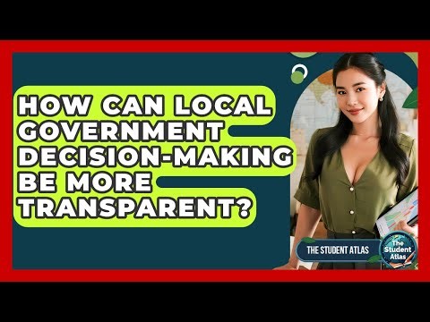 How Can Local Government Decision-making Be More Transparent? - The Student Atlas