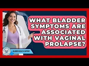 What Bladder Symptoms Are Associated With Vaginal Prolapse? | Bladder Health Support News