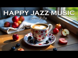 Happy Jazz Music 🎷🎶 | Uplifting & Energetic Jazz Tunes to Boost Your Mood and Day