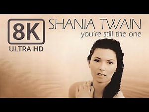 Shania Twain * You’re Still The One * Official Music Video * 8K UHD