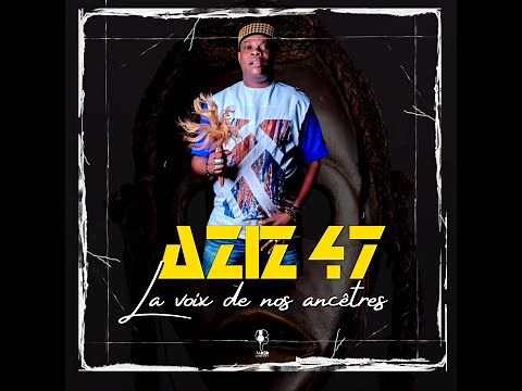 AZIZ 47 - La voix des Ancêtres (LVDA CLIP OFFICIEL)