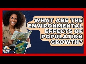 What Are The Environmental Effects Of Population Growth? - The Geography Atlas