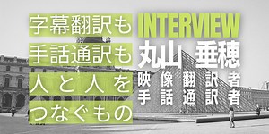 【インタビュー】映像翻訳者・手話通訳者 丸山垂穂「字幕翻訳も手話通訳も、人と人をつなぐもの」 | vShareR CLUB