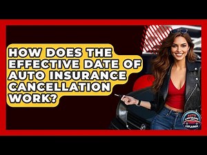 How Does The Effective Date Of Auto Insurance Cancellation Work? - Auto Coverage Explained