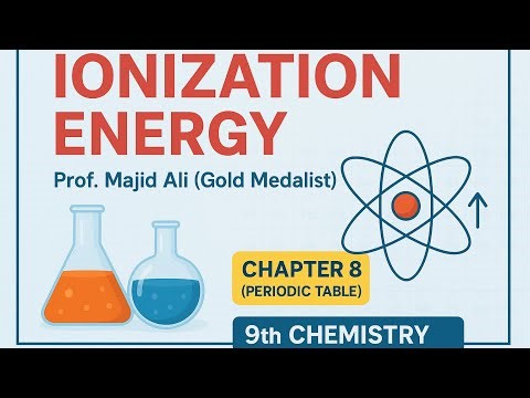 L#8. Ionization Energy | Class 9 Chemistry Chapter 8 | Modern Periodic Table | Prof. Majid Ali