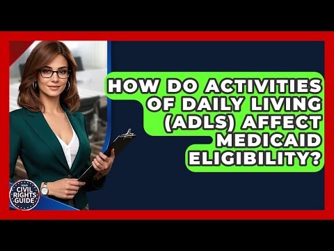 How Do Activities Of Daily Living (ADLs) Affect Medicaid Eligibility? - Your Civil Rights Guide