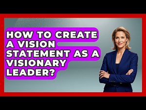 How To Create A Vision Statement As A Visionary Leader? - The Personal Growth Path