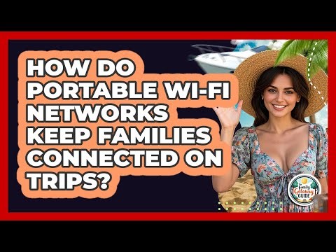 How Do Portable Wi-Fi Networks Keep Families Connected On Trips? - The Family Getaway Guide