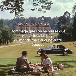 Dommages et nostalgie : visiter tous les pays mais pas les époques