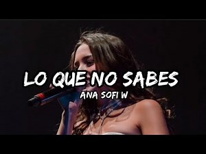 Ana Sofi W - Lo Que No Sabes (Letra) 🎵