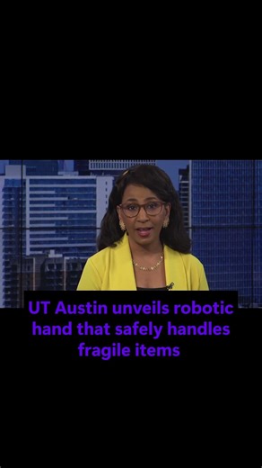 University of Texas researchers develop robot hand that handles fragile items safely