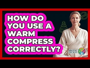 How Do You Use A Warm Compress Correctly?