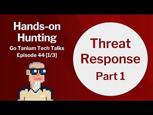 Hands-on Hunting - Part 1 - Go Tanium Tech Talks #44-1