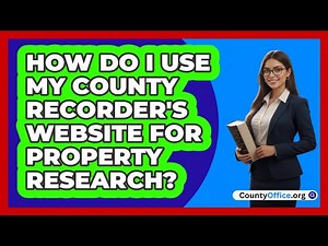 How Do I Use My County Recorder's Website for Property Research?