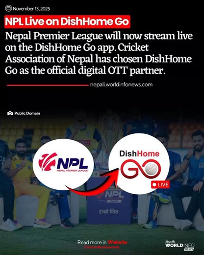 World Info News नेपाली on Instagram: "The second season of the Nepal Premier League (NPL) will now stream live on the DishHome Go app. Cricket Association of Nepal (CAN) has chosen DishHome Go as the official digital OTT partner. Viewers outside India can watch the matches live by paying a fee, though the price has not been announced yet. On TV, Star Sports will broadcast the league, while one Nepali channel will be finalized soon. #npl #nepalpremierleague #dishome #dishomego #cricket #nepalicri