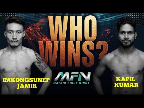 🔥 KAPIL KUMAR VS IMKONGSUNEP JAMIR - Epic MMA Showdown | MFN Matrix Fight Night