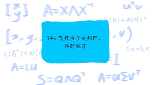 144. 代数余子式矩阵和伴随矩阵，Cofactor matrices and adjugate matrices