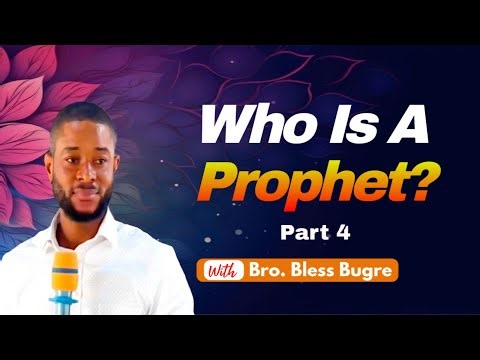 WHO IS A PROPHET?~Part 4~By Bro. Bless Bugre
