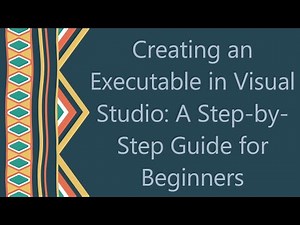 Creating an Executable in Visual Studio: A Step-by-Step Guide for Beginners